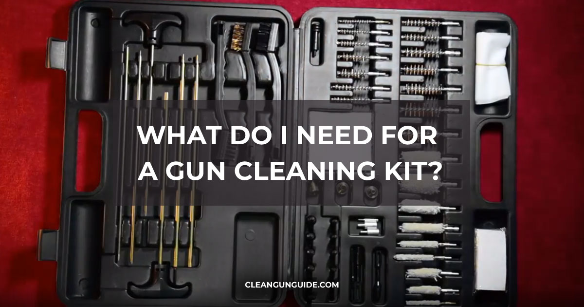 What do i need for a gun cleaning kit